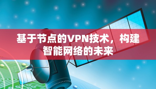 基于节点的VPN技术，构建智能网络的未来