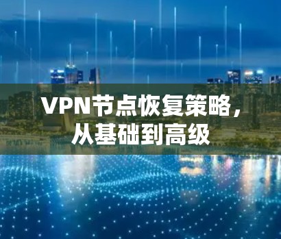 VPN节点恢复策略，从基础到高级