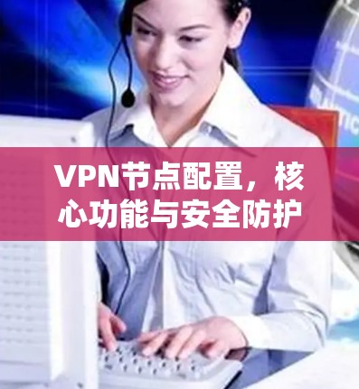 VPN节点配置，核心功能与安全防护
