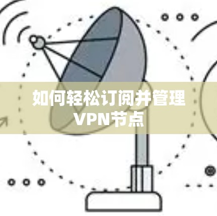 如何轻松订阅并管理VPN节点