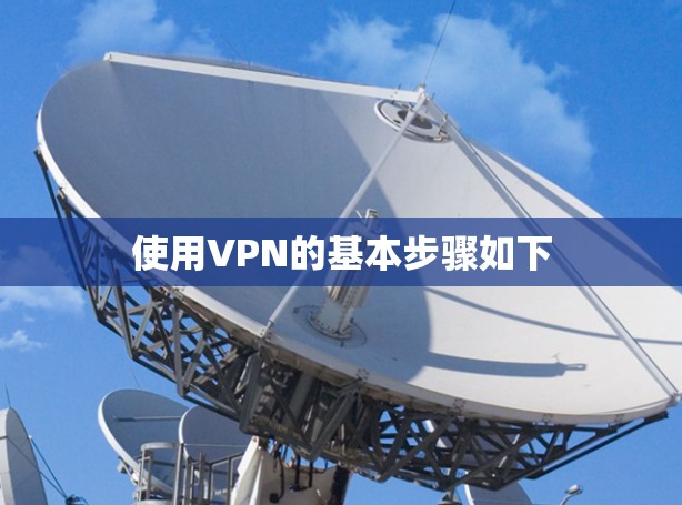 使用VPN的基本步骤如下