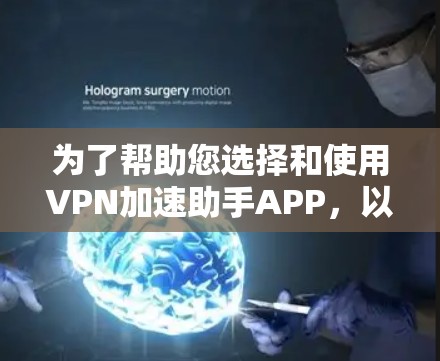 为了帮助您选择和使用VPN加速助手APP，以下是详细的步骤指南