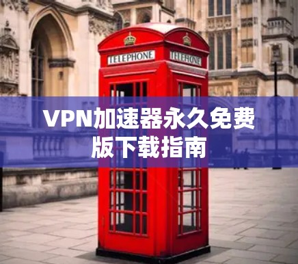 VPN加速器永久免费版下载指南