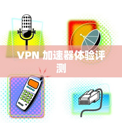 VPN 加速器体验评测