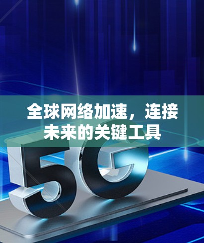 全球网络加速，连接未来的关键工具