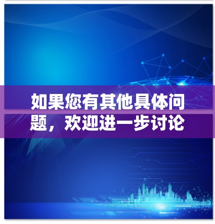 如果您有其他具体问题，欢迎进一步讨论！