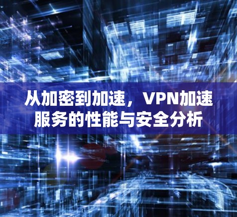 从加密到加速，VPN加速服务的性能与安全分析