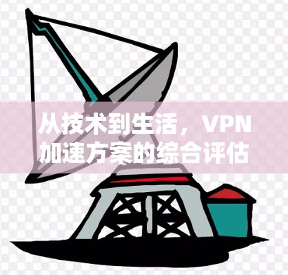 从技术到生活，VPN加速方案的综合评估