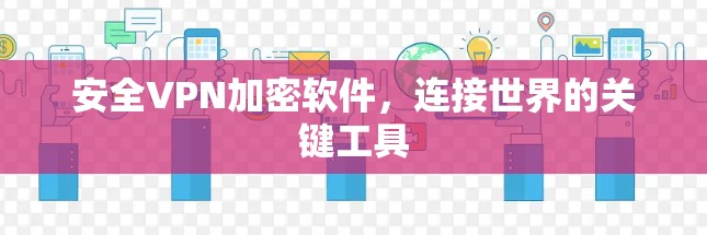 安全VPN加密软件，连接世界的关键工具