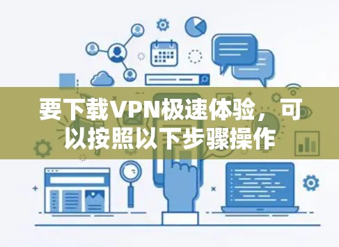 要下载VPN极速体验，可以按照以下步骤操作