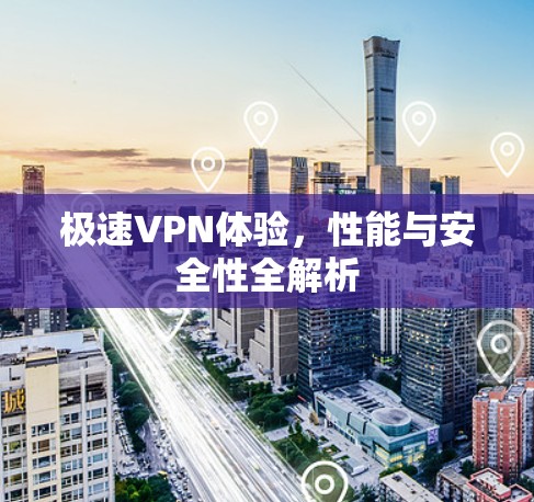 极速VPN体验，性能与安全性全解析
