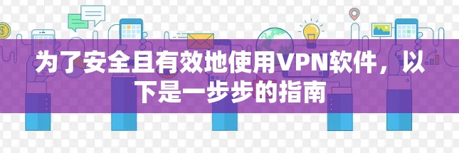 为了安全且有效地使用VPN软件，以下是一步步的指南