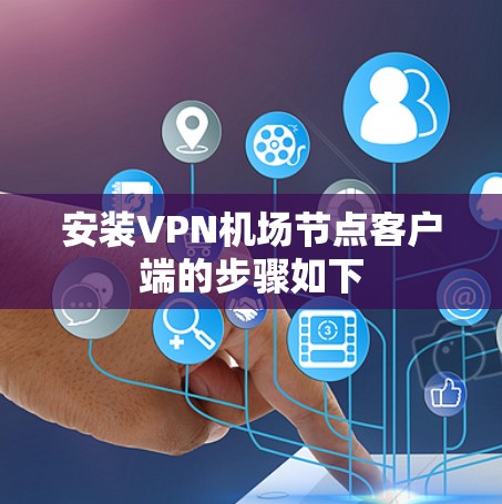 安装VPN机场节点客户端的步骤如下