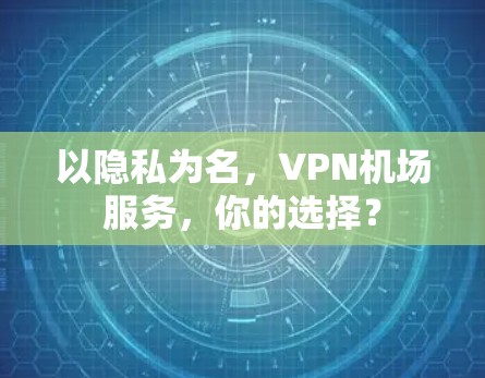 以隐私为名，VPN机场服务，你的选择？