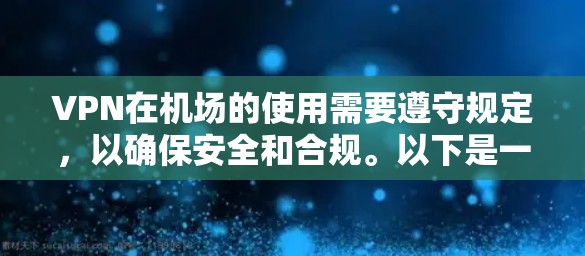 VPN在机场的使用需要遵守规定，以确保安全和合规。以下是一些关于VPN机场测速的分析和建议
