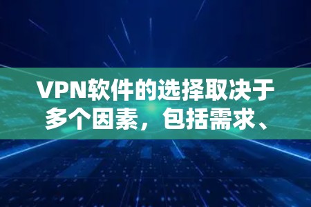 VPN软件的选择取决于多个因素，包括需求、预算、设备类型以及用户的安全偏好。以下是一些推荐的VPN软件和如何根据这些因素进行选择