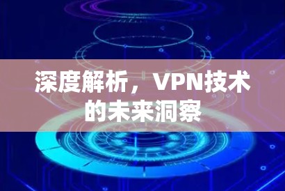 深度解析，VPN技术的未来洞察