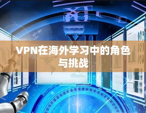 VPN在海外学习中的角色与挑战