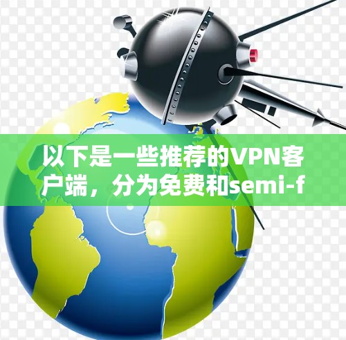 以下是一些推荐的VPN客户端，分为免费和semi-free（部分免费）的选项
