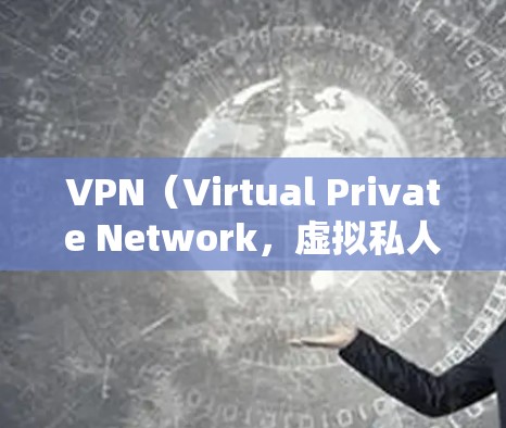 VPN（Virtual Private Network，虚拟私人网络）是通过加密技术将外部网络接入到内部网络，以保护用户的信息安全。以下是关于VPN的详细分析