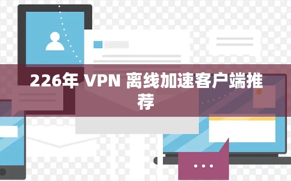 226年 VPN 离线加速客户端推荐