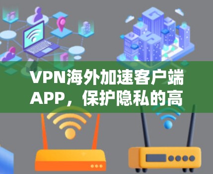 VPN海外加速客户端APP，保护隐私的高效选择