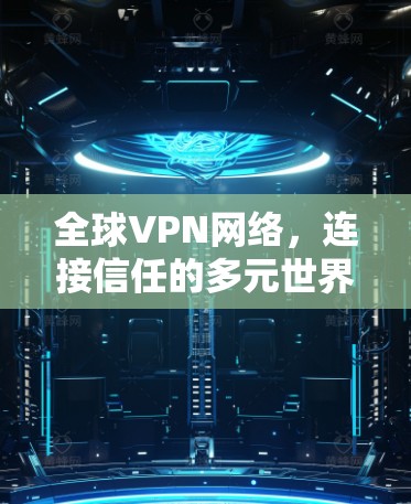 全球VPN网络，连接信任的多元世界