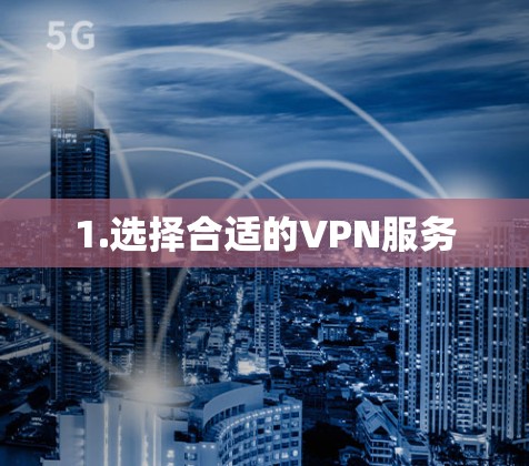1.选择合适的VPN服务
