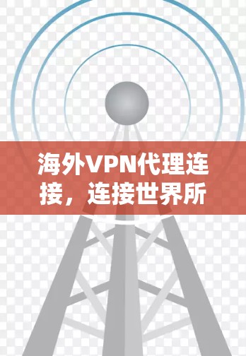 海外VPN代理连接，连接世界所需的安全防护