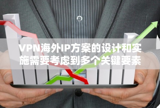 VPN海外IP方案的设计和实施需要考虑到多个关键要素，包括点播服务器、服务器地址、服务器密码、安全性和可靠性等。以下是对该方案的详细分析和总结