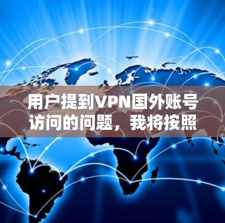 用户提到VPN国外账号访问的问题，我将按照以下结构来整理解决方案