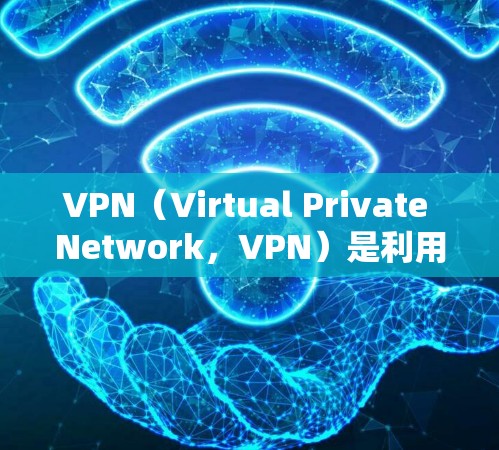 VPN（Virtual Private Network，VPN）是利用网络技术在国际互联网上进行视频或文件传输的服务。它在国外提供多种选择，以满足不同用户的使用需求。以下是对国外VPN服务的详细介绍