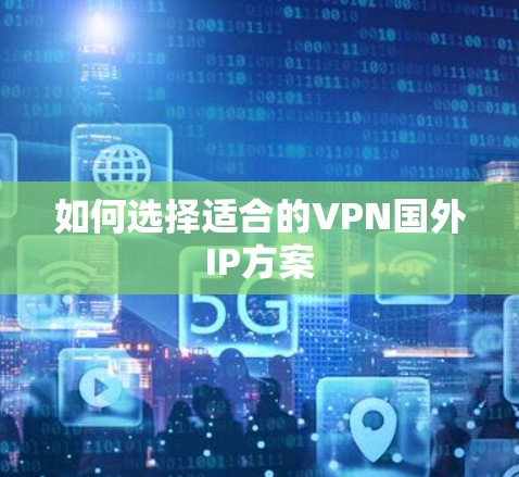 如何选择适合的VPN国外IP方案