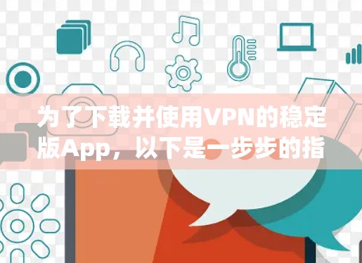 为了下载并使用VPN的稳定版App，以下是一步步的指南