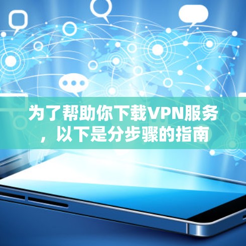 为了帮助你下载VPN服务，以下是分步骤的指南