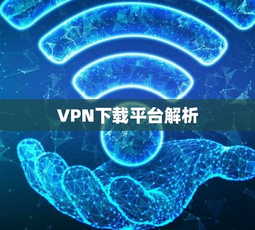 VPN下载平台解析