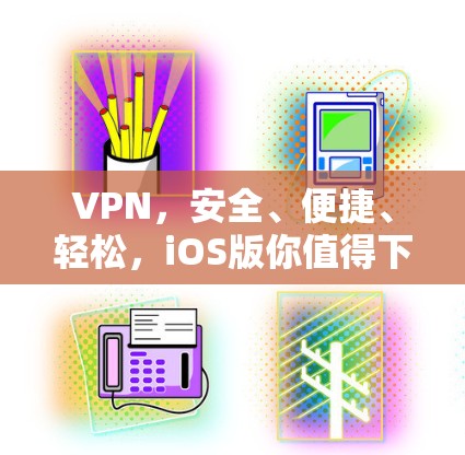 VPN，安全、便捷、轻松，iOS版你值得下载！