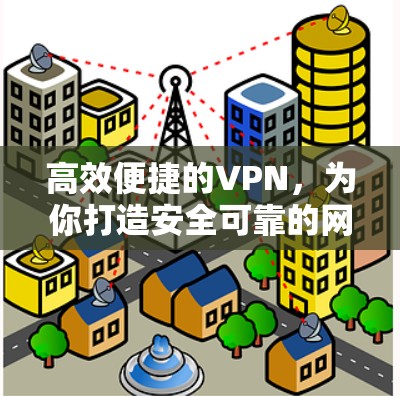 高效便捷的VPN，为你打造安全可靠的网络连接