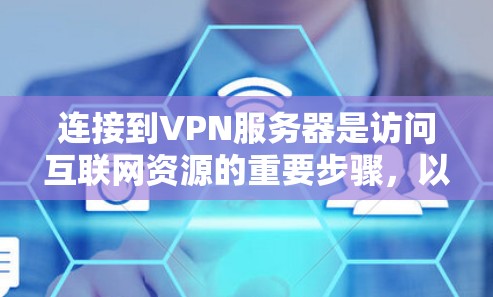 连接到VPN服务器是访问互联网资源的重要步骤，以下是一步步的指南