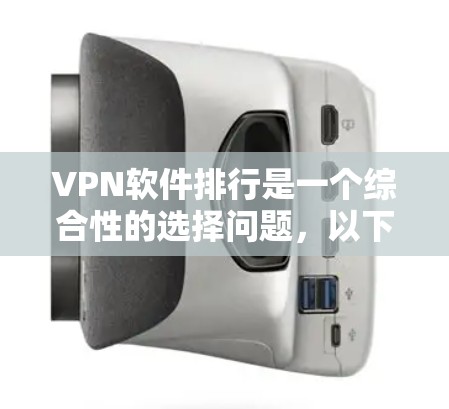 VPN软件排行是一个综合性的选择问题，以下是一些综合考虑的因素和推荐