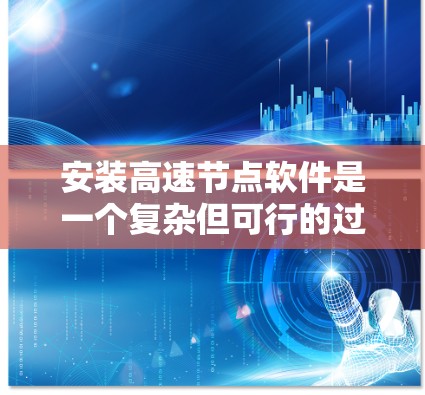 安装高速节点软件是一个复杂但可行的过程，以下是一步步的指南