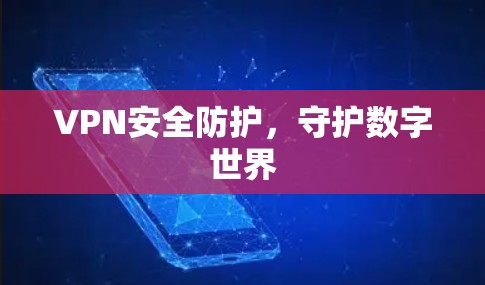 VPN安全防护，守护数字世界