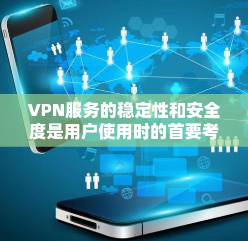 VPN服务的稳定性和安全度是用户使用时的首要考虑因素。以下是综合分析后的评价