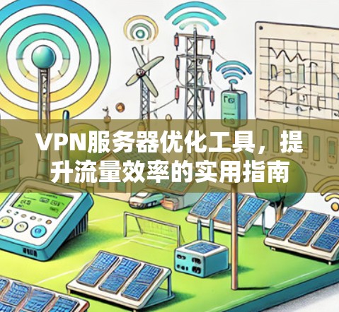 VPN服务器优化工具，提升流量效率的实用指南