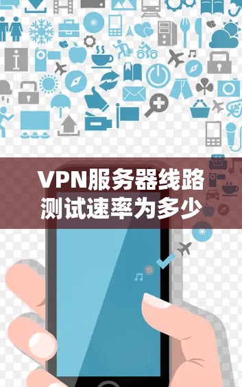 VPN服务器线路测试速率为多少？