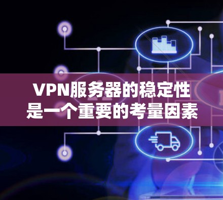 VPN服务器的稳定性是一个重要的考量因素，因为它直接影响到用户的使用体验。以下是一些常见的VPN服务器稳定排行的依据和比较因素