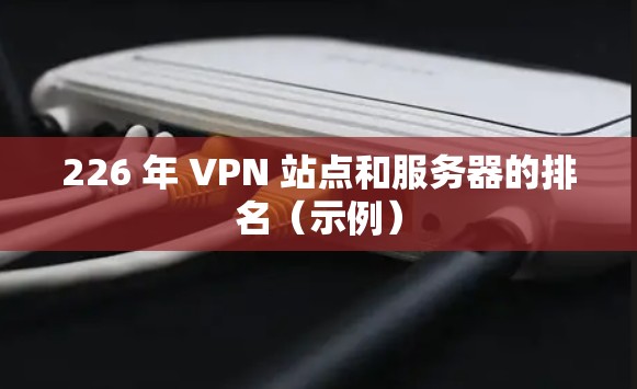 226 年 VPN 站点和服务器的排名（示例）