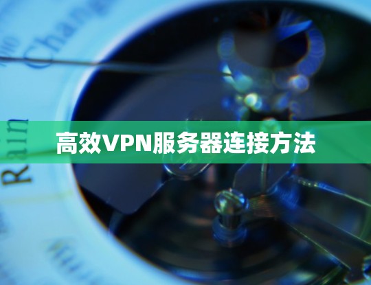 高效VPN服务器连接方法
