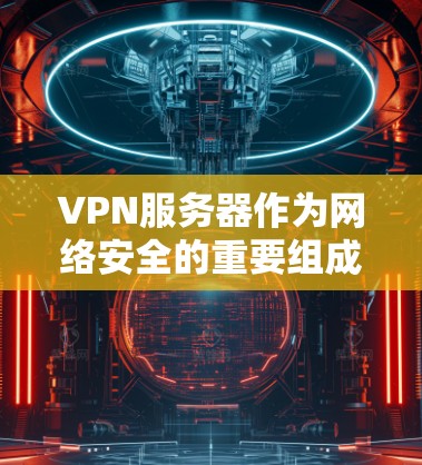 VPN服务器作为网络安全的重要组成部分，其稳定性直接影响到用户和机构的安全性。为了确保VPN服务器的正常运行和安全性，需要对服务器进行负载检测。以下是VPN服务器负载检测的基本步骤和方法