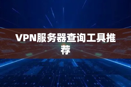 VPN服务器查询工具推荐